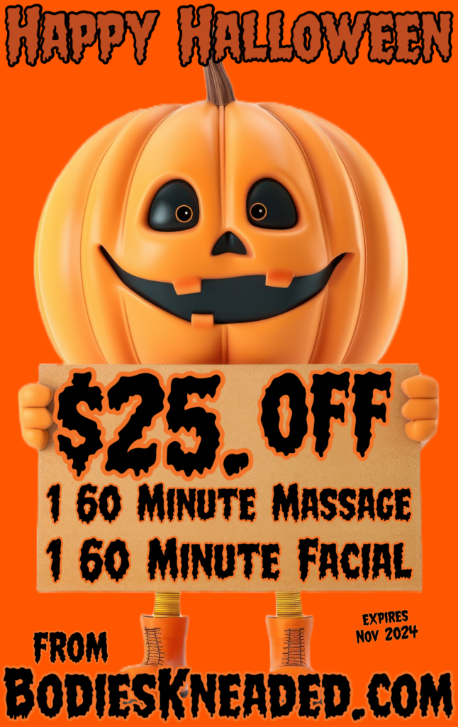 2024 Halloween $25. OFF expires Nov 2024 Bodies Kneaded Massage Spa  South Beach Miami Since 1996  www.BodiesKneaded.com  305.535.2424  